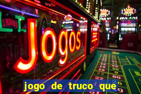 jogo de truco que ganha dinheiro de verdade